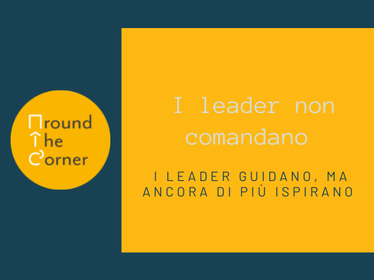 I leader non comandano, ispirano